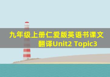 九年级上册仁爱版英语书课文翻译Unit2 Topic3